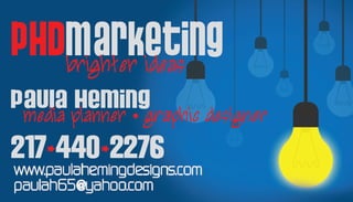 PHDMarketing
PaulaHeming
217-440-2276
brighterideas
mediaplanner•graphicdesigner
 
