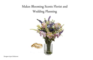 Makes Blooming Scents Florist and
Wedding Planning
Designer: Joyce Dickerson
 