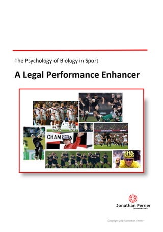 Copyright 2014 Jonathan Ferrier
The Psychology of Biology in Sport
A Legal Performance Enhancer
 