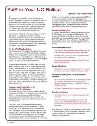 :: April 200810
FFooIIPP iinn YYoouurr UUCC RRoolllloouutt
by Christian Larocque of Sagem-Interstar
Too often the fax infrastructure comprises costly dedicated POTS lines
or analog extensions with adapters, defeating the purpose of
convergence and UC in itself. And worse, this infrastructure does not
deliver fax documents when and where employees need them,
lowering productivity and leaving fax services outside electronic
document management systems, risking regulatory compliance.
Bringing the Fax Online
In IP-based converged networks, boardless (software-only) Fax over
IP (FoIP) solutions are the remedy for the UC fax problem. FoIP
leverages the ITU’s T.38 real-time IP fax protocol. This is already
supported by most leading media gateway and UC vendors such as
Cisco, Avaya, IBM, Nortel, 3Com, AudioCodes and Alcatel-Lucent.
Boardless FoIP solutions, in particular, offer legal firms numerous
benefits:
Enhanced Employee Productivity
Time savings by sending/receiving faxes with diverse tools such
as e-mail programs, desktop applications and Web browsers
Automated faxing from legal document management systems,
and routing to multiple destinations
Real-time fax delivery anytime, anywhere to support business
workflow and collaboration
Substantial Cost Savings
Elimination of expensive dedicated analog fax lines, fax boards,
fax machines and hardware, maintenance fees and supplies
Improved Document Management, Security and Regulatory
Compliance
Secure archiving and audit trails for all incoming and outgoing
fax documents, including ones transmitted via MFPs, to
facilitate regulatory compliance (e.g., HIPAA, PCI Compliance
and Sarbanes-Oxley)
Security and privacy protection for confidential documents
Streamlined Administration
Centralization of all fax transmissions, leveraging existing UC
components
Solid fit for virtualization strategies because boardless FoIP
solutions enable IT staff to efficiently combine and manage
common resources for diverse applications, further enhancing UC
deployments
When planning a UC strategy for your firm, be sure to include faxing
in your considerations. FoIP is one more way to ensure your firm has
seamless communication technologies in place to enhance
collaboration and reduce costs.
In today’s global business world, continual productivity and
efficiency improvements are necessary for companies to survive. In
the legal industry, too, communication speed is key to success.
Attorneys and staff must efficiently deal with litigation documents,
subpoenas, contracts, patent filings, intellectual property rights,
etc., in various parts of the world. Competitiveness demands
performance, and clients expect it from their law firms.
Thus, innovative, productivity-enhancing unified communications
(UC) systems are being deployed by law firms worldwide,
transforming how they do business inside and outside the office.
Legal staff increasingly are using IP-based communication and
collaboration tools such as instant messaging, Web-conferencing
and calendaring. They require multi-device access to all business-
critical voice, e-mail, online and network resources.
Fax Over IP Is Often Overlooked
With convergence and UC in full swing, IT executives often overlook
faxing as a crucial piece of the UC offering. According to Gartner,
the fax is still an integral part of business communications on the
legal landscape: “Law firms use fax servers and fax machines to
exchange hand-marked-up contract drafts – as well as final signed
versions – as legally valid means of communications.”
For example, while on the road in Los Angeles, a New York lawyer,
working diligently to resolve a contract issue for a business client,
receives a crucial document on his fax machine in New York after
hours. At a minimum, he will have to get someone to re-fax the
document the next morning, losing both time and image quality in
the process. And where should it be sent? To another customer’s
office in Los Angeles? Unethical. To a hotel or business center?
Inconvenient and a threat to the client’s privacy. How much time is
wasted on these communication slip-ups when the technology exists
to route faxes over the same networks and into the same inboxes as
e-mail and voice mail?
Challenges with Traditional Fax in UC
and Converged IP Environments
For the lawyer described above, the promise of great productivity
enhancements with his firm’s UC deployment won’t be achieved fully
until all his communications are routed through the same
telecommunications/IT infrastructure and are accessible with
standard interfaces on any computer or device he happens to have
where he’s working.
Faxing is still one of the preferred methods for transmitting
documents for most legal organizations because it is a legally
binding means of fast, low-cost and secure document transfer.
That’s why there are still so many fax machines and multifunction
peripherals (MFPs) around the modern law office. But using these
fax methods means that firms must maintain separate analog
communications overhead, while all other communications flow
across IP networks. This is a common challenge in UC environments.
 