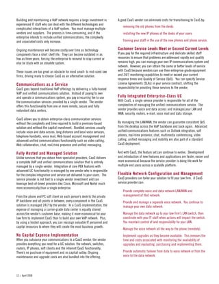 :: April 200812
A good CaaS vendor can eliminate costs for transitioning to CaaS by:
removing the old phones from the desks
installing the new IP phones at the desks of your users
training your staff in the use of the new phones and phone service
Customer Service Levels Meet or Exceed Current Levels
If you pay for the required infrastructure and dedicate skilled staff
resources to ensure that problems are addressed rapidly and quality
remains high, you can manage your own IP communications system and
network. However, you can obtain the same or better levels of service
with CaaS because vendors can use their enterprise-grade equipment
and 24/7 monitoring capabilities to meet or exceed your current
response times and Quality of Service (QoS). You can specify Service
License Agreements (SLAs) in your service contract, shifting the
responsibility for providing those services to the vendor.
Fully Integrated Enterprise-Class UC
With CaaS, a single service provider is responsible for all of the
complexities of managing the unified communications service. The
vendor provides voice and data access and manages your LAN and
WAN, security, routers, e-mail, voice mail and data storage.
By managing the LAN/WAN, the vendor can guarantee consistent QoS
from the desktop across the VoIP backbone and back again. Advanced
unified communications features such as Outlook integration, soft
phones, real-time presence, chat, multimedia conferencing, video
calling, unified messaging and mobility are also part of a standard
CaaS deployment.
And with CaaS, the feature set can continue to evolve. Development
and introduction of new features and applications are faster, easier and
more economical because the service provider is doing the work for
multiple end users across a scalable platform.
Flexible Network Configuration and Management
CaaS providers can tailor your solution to fit your law firm. A CaaS
service provider can:
Provide complete voice and data network LAN/WAN and
management of that network.
Provide and manage a separate voice network. You continue to
manage your own data network.
Manage the data network up to your law firm’s LAN switch, then
coordinate with your IT staff when actions will impact the switch.
You maintain control of and responsibility for your LAN.
Manage the voice network all the way to the phone (remotely).
Implement upgrades as they become available. This removes the
time and costs associated with monitoring the availability of
upgrades and evaluating, purchasing and implementing them.
Provide automatic failover from data to voice network or from the
voice to the data network.
Building and maintaining a VoIP network requires a large investment in
experienced IT staff who can deal with the different technologies and
complicated interactions of a VoIP system. You must manage multiple
vendors and suppliers. The process is time-consuming, and if the
enterprise intends to include unified communications, the complexity
and associated costs only increase.
Ongoing maintenance will become costly over time as technology
components face a short shelf life. They can become outdated in as
few as three years, forcing the enterprise to reinvest to stay current or
else be stuck with an obsolete system.
These issues are too great an obstacle for most small- to mid-sized law
firms, driving many to choose CaaS as an alternative solution.
Communications as a Service
CaaS goes beyond traditional VoIP offerings by delivering a fully-hosted
VoIP and unified communications solution. Instead of paying to own
and operate a communications system, you pay a recurring fee to use
the communication services provided by a single vendor. The vendor
offers this functionality from one or more remote, secure and fully
redundant data centers.
CaaS allows you to obtain enterprise-class communication services
without the complexity and time required to build a premises-based
solution and without the capital investment. Bundled services usually
include voice and data access, long distance and local voice services,
telephone handsets, voice mail, Web-based account management and
advanced unified communications functionality such as video calling,
Web collaboration, chat, real-time presence and unified messaging.
Fully Hosted and Managed Solution
Unlike services that you obtain from specialist providers, CaaS delivers
a complete VoIP and unified communications solution that is entirely
managed by a single vendor. Integration of core PBX features with
advanced UC functionality is managed by one vendor who is responsible
for the complex integration and service set delivered to your users. The
service provider is not tied to a single vendor investment and can
leverage best-of-breed providers like Cisco, Microsoft and Nortel much
more economically than a single enterprise.
From the phone and PC soft client on each person’s desk to the private
IP backbone and all points in between, every component in the CaaS
solution is managed 24/7 by the vendor. In a CaaS implementation, the
expense of managing a carrier-grade data center is equally shared
across the vendor’s customer base, making it more economical for your
law firm to implement CaaS than to build your own VoIP network. Plus,
by using a hosted approach, you can reassign valuable IT personnel and
capital resources to where they will create the most business growth.
No Capital Expense Implementation
When you outsource your communications to a CaaS vendor, the vendor
provides everything you need for a UC solution: the network, switches,
routers, IP phones, soft clients and the inherent CaaS functionality.
There’s no purchase of equipment and no capital outlay. Ongoing
maintenance and upgrade costs are also bundled into the offering.
 