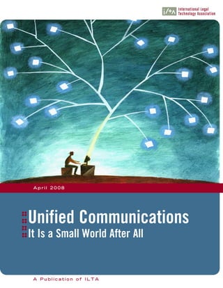 AA PP uu bb ll ii cc aa tt ii oo nn oo ff II LL TT AA
AA pp rr ii ll 22 00 00 88
Unified Communications
It Is a Small World After All
 