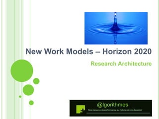 New Work Models – Horizon 2020 
Research Architecture 
 