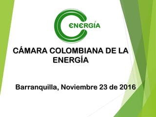CÁMARA COLOMBIANA DE LA
ENERGÍA
 