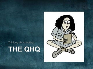 THE QHQ
Thinking about writing
 
