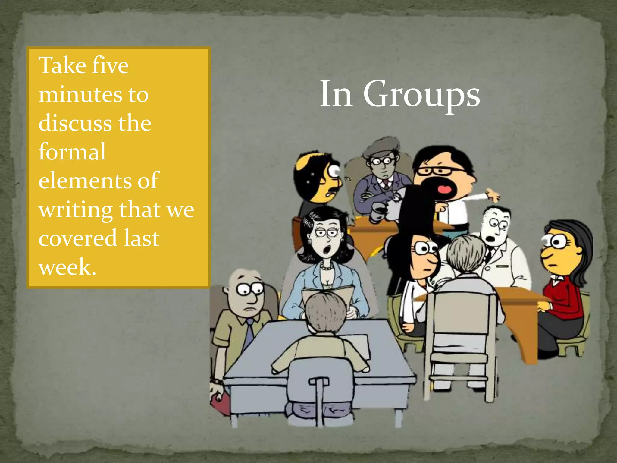 Take five
minutes to
discuss the
formal
elements of
writing that we
covered last
week.
In Groups
 