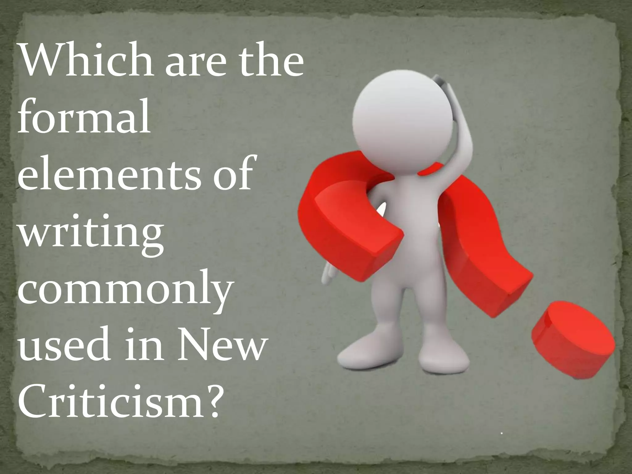Which are the
formal
elements of
writing
commonly
used in New
Criticism?
 