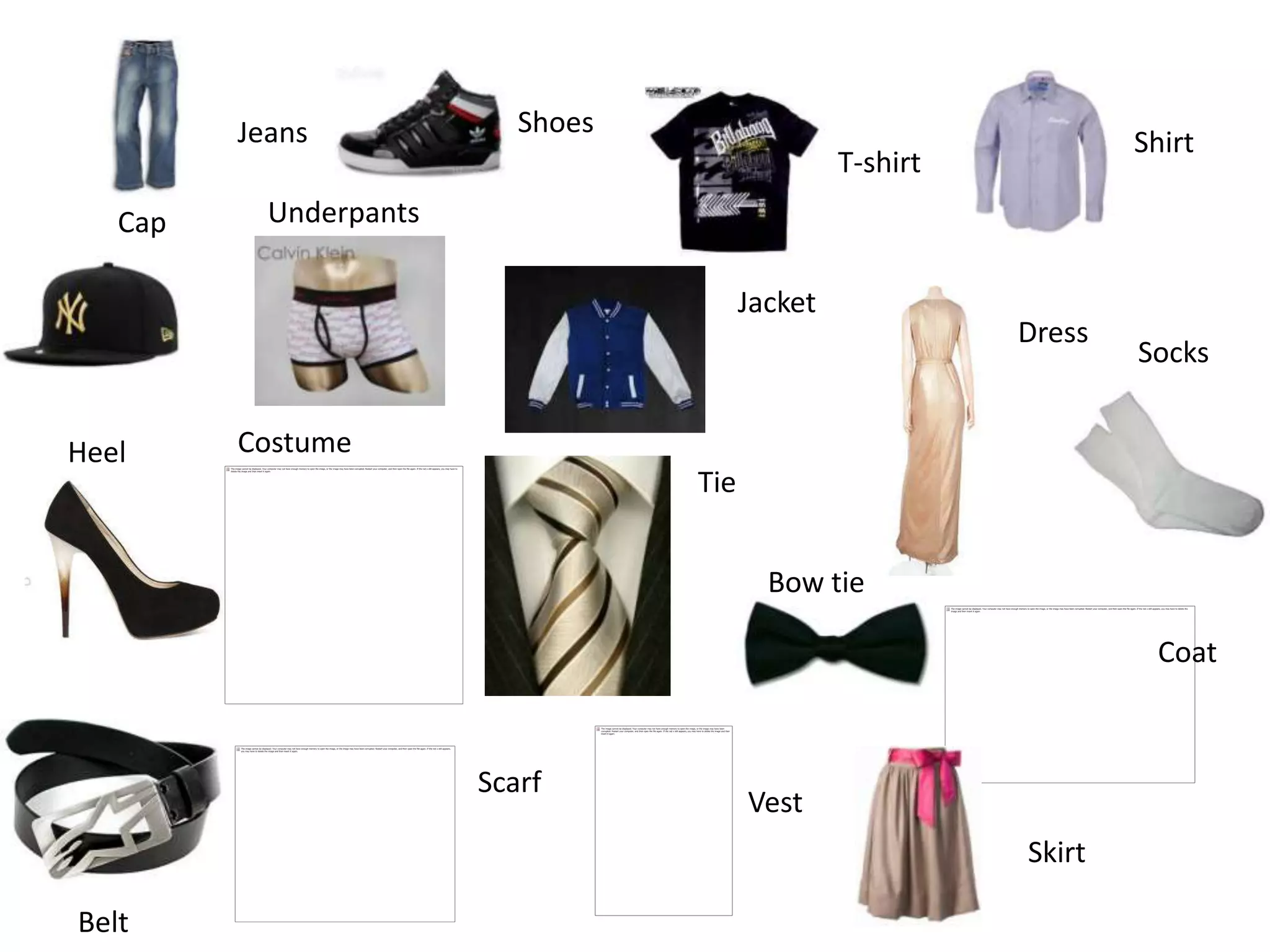 Jeans Shoes
T-shirt
Shirt
Cap Underpants
Jacket
Dress
Socks
Heel
Tie
Bow tie
Belt
Scarf
Vest
Costume
Coat
Skirt
 