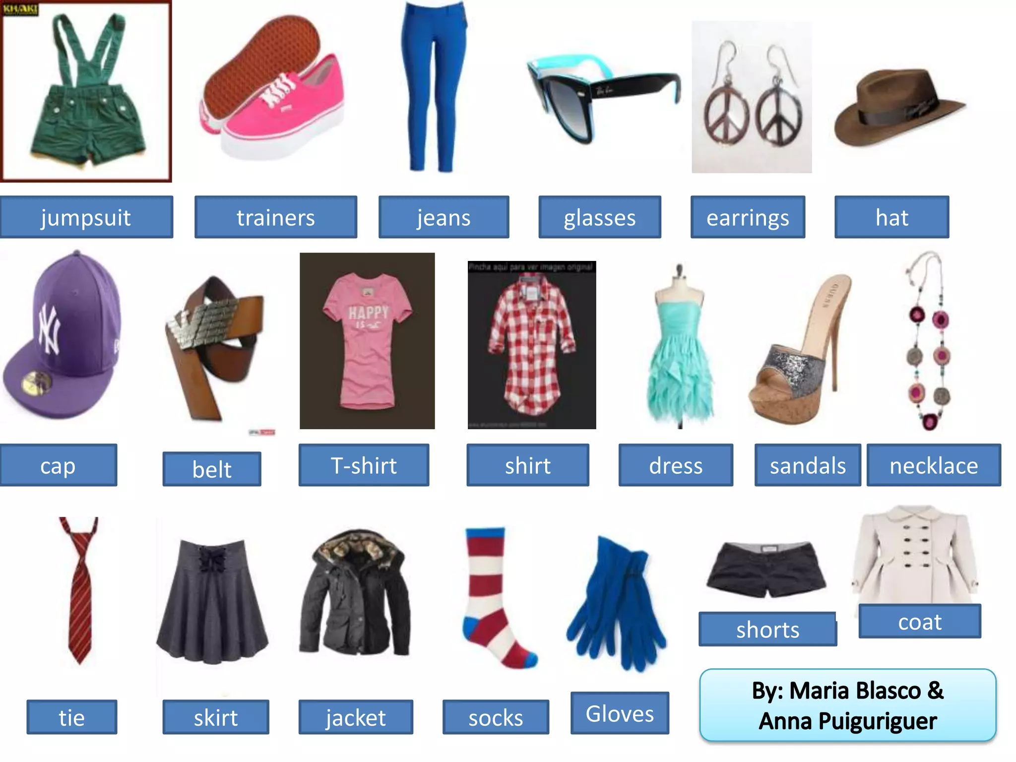 jumpsuit trainers jeans glasses earrings
cap belt T-shirt shirt dress
tie skirt jacket
hat
sandals necklace
socks Gloves
shorts coat
 