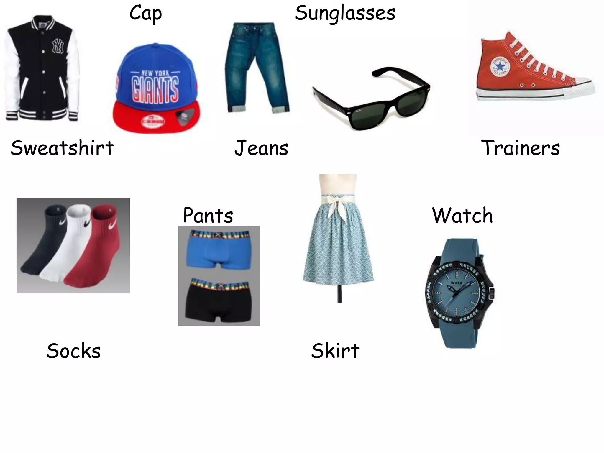Cap Sunglasses
Sweatshirt Jeans Trainers
Pants Watch
Socks Skirt
 