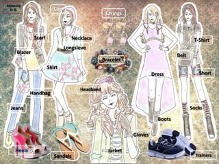 Alyssa Joy
D. D.
Sandals Trainers
Earings
Dress
Blazer
Jeans
Skirt
Necklace
Cap
Longsleve
Scarf
Heels
Boots
Short
Socks
Be...