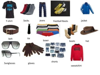 T-shirt Socks jeans Football Boots jacket
belt tie
boxer boots hat
Sunglasses gloves
shorts
sweatshirt
 