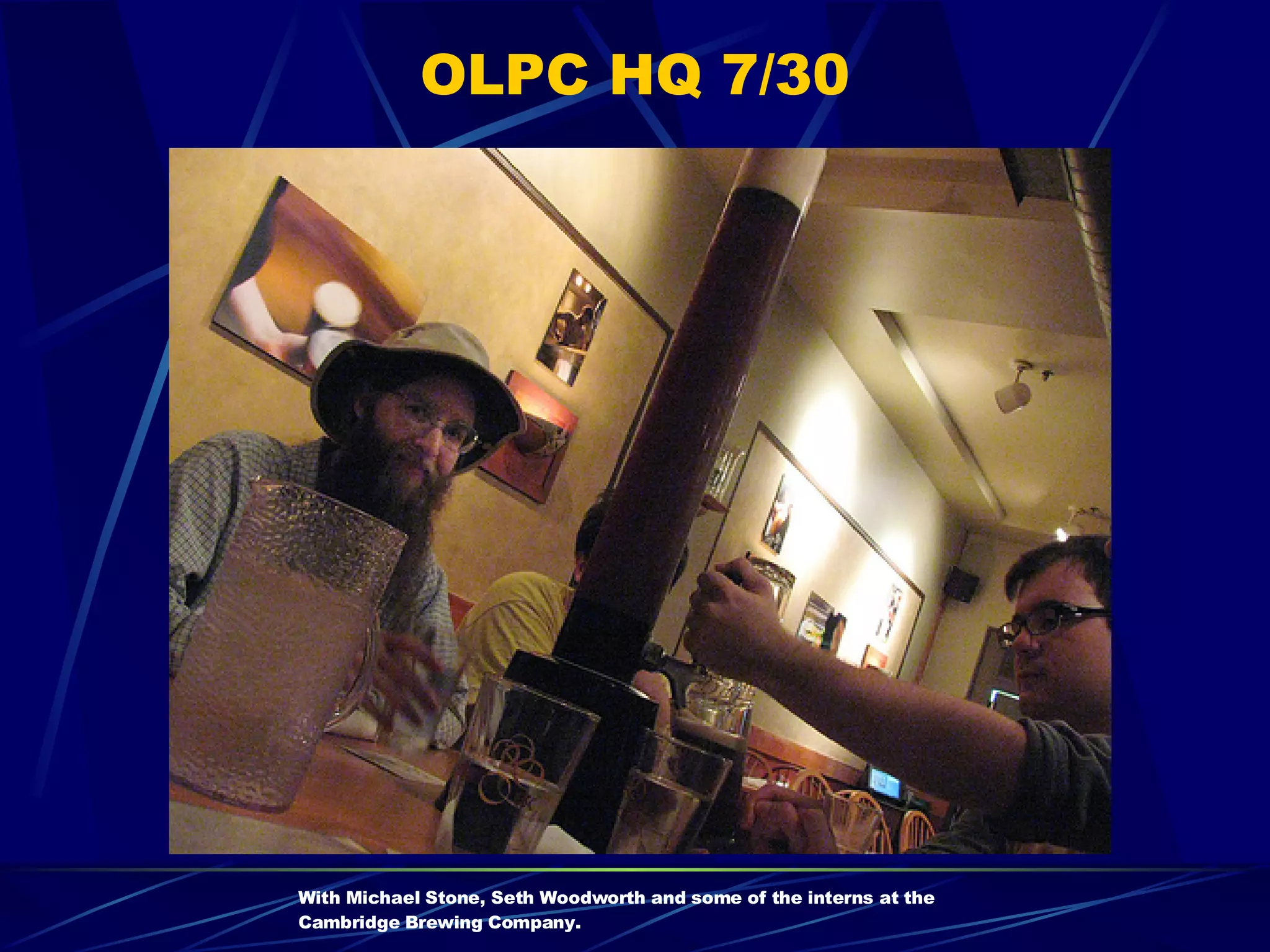 OLPC HQ 7/30 With Michael Stone, Seth Woodworth and some of the interns at the Cambridge Brewing Company. 