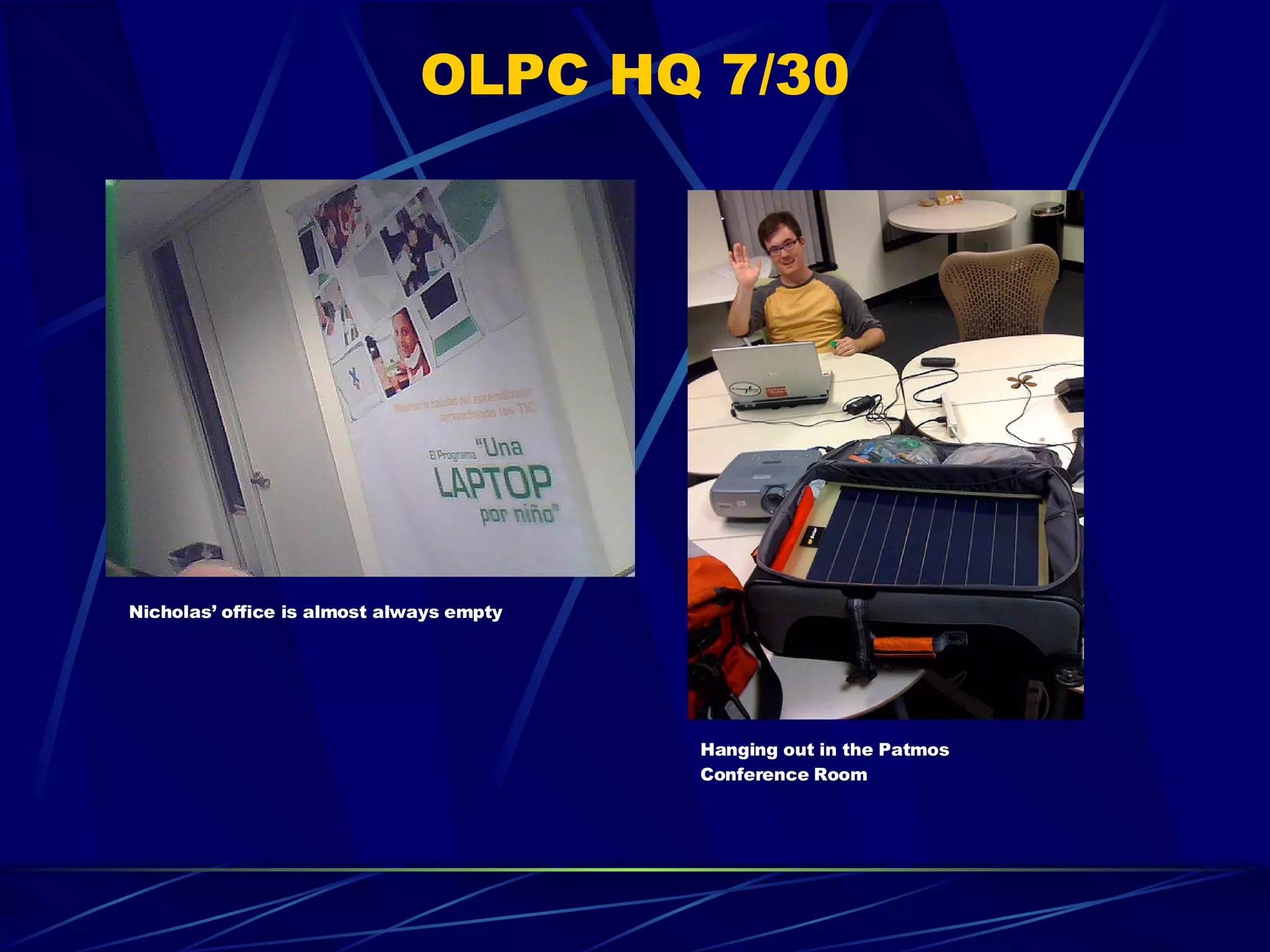 OLPC HQ 7/30 Nicholas’ office is almost always empty Hanging out in the Patmos Conference Room 