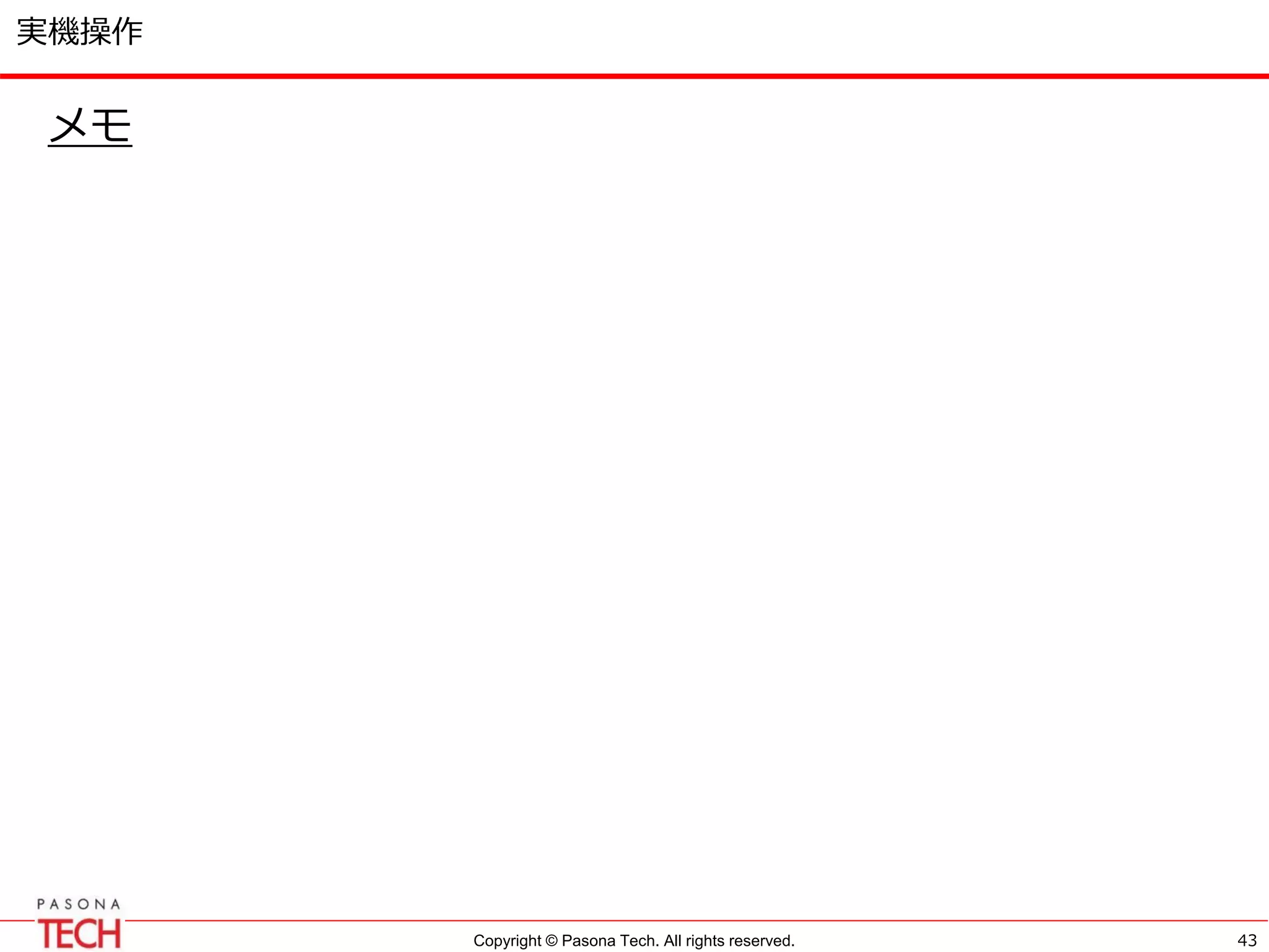 Copyright © Pasona Tech. All rights reserved.
実機操作
43
メモ
 