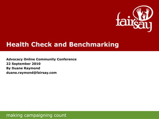 Health Check and Benchmarking Advocacy Online Community Conference 22 September 2010 By Duane Raymond [email_address] making campaigning count 