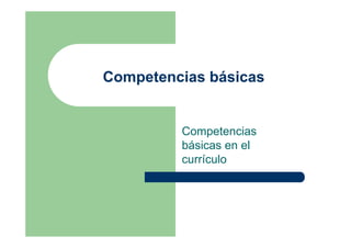 Competencias básicas
Competencias
básicas en el
currículo
 