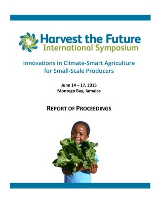 Innovations in Climate-Smart Agriculture
for Small-Scale Producers
June 14 – 17, 2015
Montego Bay, Jamaica
REPORT OF PROCEEDINGS
 