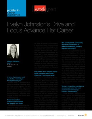 60  | workspan  october 2016
profiles in
career
excellence
Evelyn Johnston’s Drive and
Focus Advance Her Career  
In terms of your career, what
was the No. 1 element you
felt helped propel you?
Personal drive. It’s manifested in my
ability to visualize something better
and then reverse-engineer the path
forward to build it. This is generated
by my natural curiosity and strong
desire to improve things. I’ve stayed
focused and have a discerning heart,
trusting my plan after having gath-
ered perspectives.
Explain the role that
professional development
has played in your career.
Professional development has had a
tremendous impact in my career. I’ve
learned so much about myself and
my sense of purpose. I’ve developed
a great appreciation for discovering
my blind spots and rounding out my
capabilities. I’ve also learned that
strengths overused become a weak-
ness. I now focus on developing my
whole self — both personally and
professionally — as it’s my whole self
that I bring to work. As I’ve grown
in my career, I’ve also developed as
a leader. In the end, it’s not about
changing my DNA, it’s about having
the best of me shine through to try
new things and adapt to changing
circumstances.
How has the use of analytics evolved
during the past 10 years? What
impact has it had on your career?
Analytics is transforming a rear-
view-mirror perspective into more
predictive. With more user-friendly
systems available, it’s easier than
ever to analyze information across
multiple dimensions. At the same
time, the complexity of inquiries has
become more sophisticated. This has
been fueled by the growth of the HR
function to that of a strategic player,
leading to the establishment of core
analytics. This didn’t exist a decade
ago or if it did, it was sparsely used.
Providing this level of insights has not
only enabled the company to make
better informed decisions, but has
given me greater exposure to senior
leaders and contributed enormously
to my career growth.
Why are adaptability and flexibility
important characteristics for
rewards professionals in today’s
business environment?
With an ever-changing external
environment and the rapid pace of
technology advances, it’s critical
to be flexible and adapt. I used to
review policies, programs and tools
on a three-year cycle. Now, it’s annu-
ally, some semiannually. I’m also
continuously on the lookout for
emerging tools and systems. This is
heightened by the need to compete
with a modern total rewards offering.
In the past, leaders were reticent to
make too many changes because of
the employee disruption. This has
taken a 180-degree turn. All genera-
tions in today’s workforce have come
to expect innovation. It’s wonderful
that disruption is now a strategic
differentiator.
What are the qualities organizations
are looking for when they want
professionals with strategic
business understanding?
Vision, mission, simplicity and
drive. Vision to look ahead and set a
course. Mission to do your life’s best
work and set a game plan. Simplicity
to create a call to action and gain
greater focus. And drive to get things
done, an evangelist for change and
the perseverance to see things to the
end knowing there will be obstacles.
Energized by possibilities, I found
Evelyn Johnston,
CCP
Head of Total Rewards,
Pinterest
© 2016 WorldatWork. All Rights Reserved. For information about reprints/re-use, email copyright@worldatwork.org | www.worldatwork.org | 877-951-9191
10|2016
®
The Magazine of WorldatWork©
 