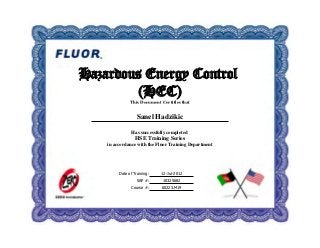 Date of Training:
SAP #:
Course #:
12-Jul-2012
10325682
60223.M19
Hazardous Energy Control
(HEC)
This Document Certifies that
Sanel Hadzikic
Has successfully completed
HSE Training Series
in accordance with the Fluor Training Department
 