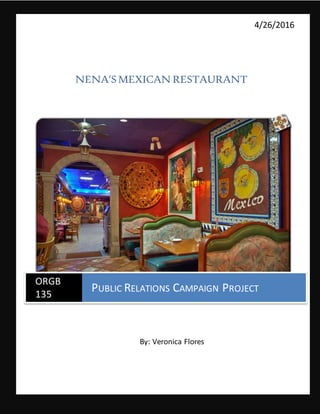 1
4/26/2016
NENA’SMEXICAN RESTAURANT
By: Veronica Flores
ORGB
135
PUBLIC RELATIONS CAMPAIGN PROJECT
 