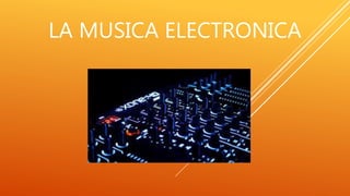 LA MUSICA ELECTRONICA
 