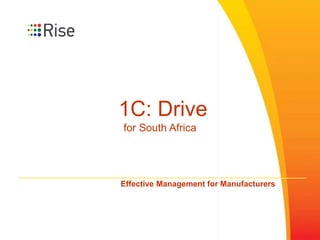 1C: Drive
for South Africa
Effective Management for Manufacturers
 