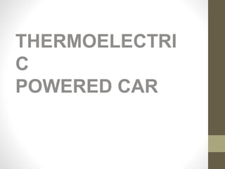 THERMOELECTRI
C
POWERED CAR
 