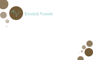 Kismick Vestshi
 