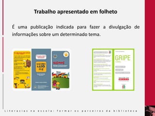 Trabalho apresentado em folheto
É uma publicação indicada para fazer a divulgação de
informações sobre um determinado tema.
 