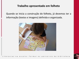 Trabalho apresentado em folheto
Quando se inicia a construção do folheto, já devemos ter a
informação (textos e imagens) definida e organizada.
 