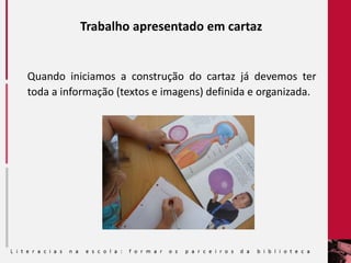 Trabalho apresentado em cartaz
Quando iniciamos a construção do cartaz já devemos ter
toda a informação (textos e imagens) definida e organizada.
 