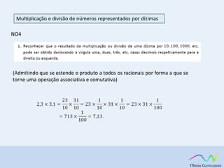 Multiplicação e divisão de números representados por dízimas
NO4
(Admitindo que se estende o produto a todos os racionais por forma a que se
torne uma operação associativa e comutativa)
 