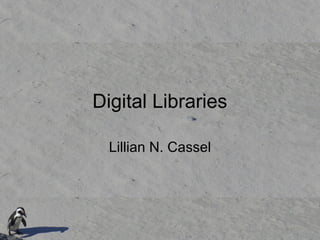 Digital Libraries
Lillian N. Cassel
 