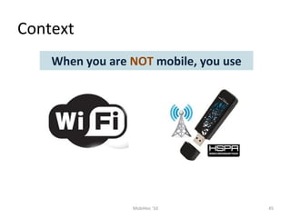 Context
45MobiHoc '10
When you are NOT mobile, you use
 