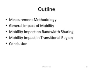 Outline
• Measurement Methodology
• General Impact of Mobility
• Mobility Impact on Bandwidth Sharing
• Mobility Impact in Transitional Region
• Conclusion
MobiHoc '10 49
 