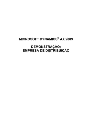 MICROSOFT DYNAMICS® AX 2009

     DEMONSTRAÇÃO:
 EMPRESA DE DISTRIBUIÇÃO
 