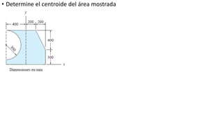 • Determine el centroide del área mostrada
 