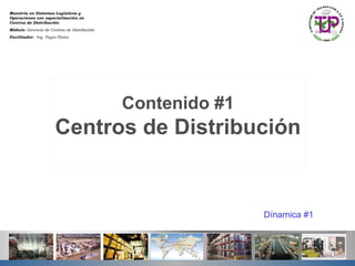 Maestría en Sistemas Logísticos y
Operaciones con especialización en
Centros de Distribución
Módulo: Gerencia de Centros de Distribución
Facilitador: Ing. Tayra Flores




                                              Contenido #1
                       Centros de Distribución


                                                             Dínamica #1
 