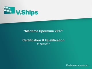 Performance assured
“Maritime Spectrum 2017”
Certification & Qualification
01 April 2017
 