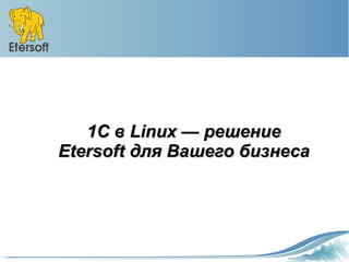 1С в Linux — решение
Etersoft для Вашего бизнеса
 