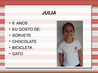 JULIA 
 6 ANOS 
 EU GOSTO DE: 
 SORVETE 
 CHOCOLATE 
 BICICLETA 
 GATO 
 
