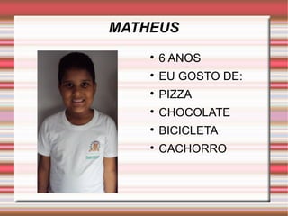 MATHEUS 
 6 ANOS 
 EU GOSTO DE: 
 PIZZA 
 CHOCOLATE 
 BICICLETA 
 CACHORRO 
 
