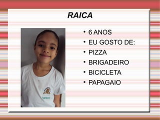 RAICA 
 6 ANOS 
 EU GOSTO DE: 
 PIZZA 
 BRIGADEIRO 
 BICICLETA 
 PAPAGAIO 
 