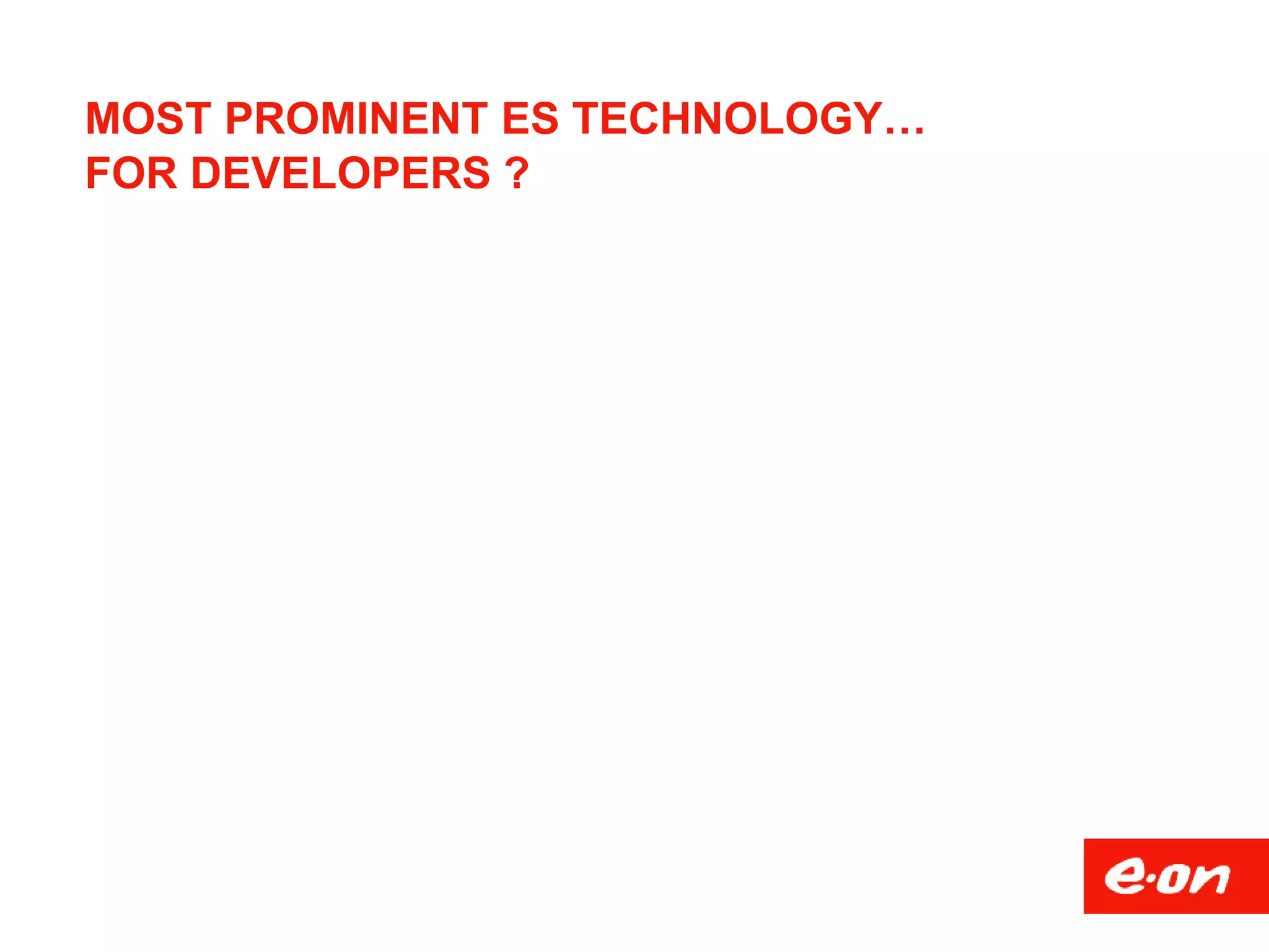 MOST PROMINENT ES TECHNOLOGY…
FOR DEVELOPERS ?
 