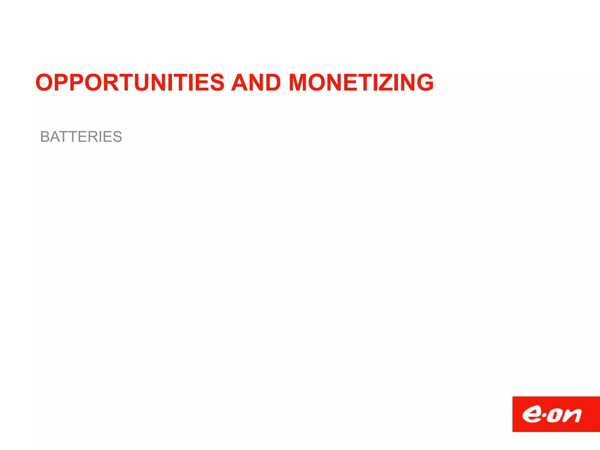 OPPORTUNITIES AND MONETIZING
BATTERIES
 