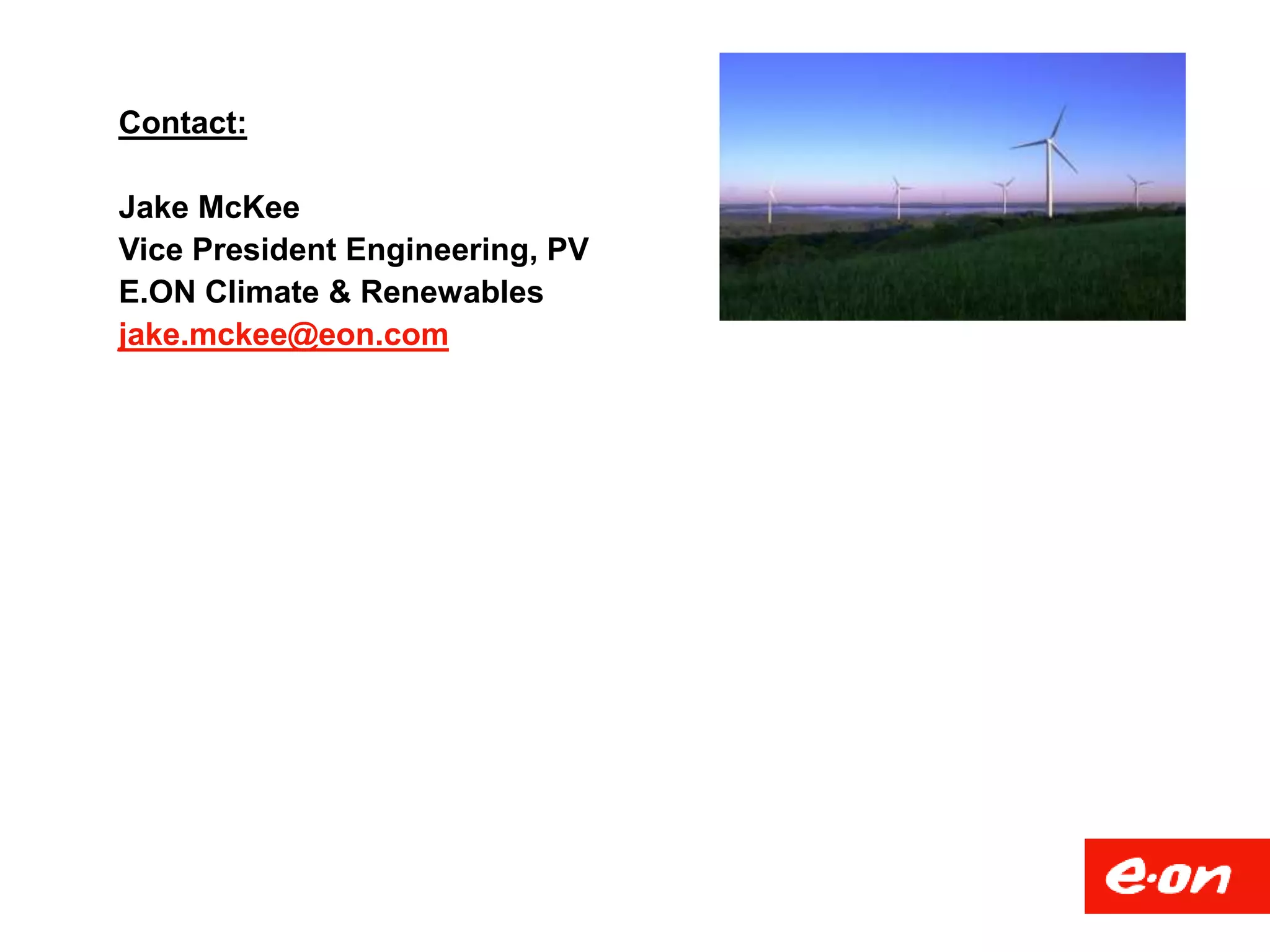 Contact:
Jake McKee
Vice President Engineering, PV
E.ON Climate & Renewables
jake.mckee@eon.com
 