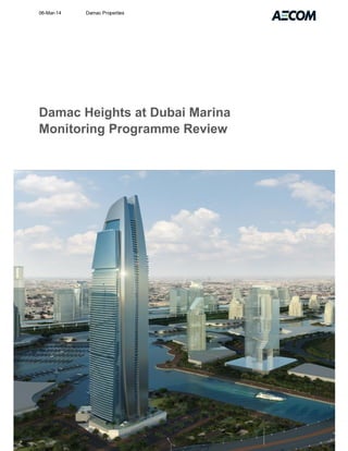 06-Mar-14 Damac Properties 
Damac Heights at Dubai Marina 
Monitoring Programme Review 
 