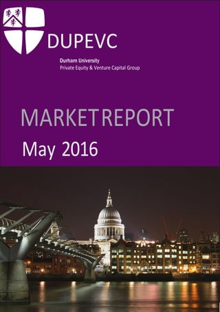 0
DUPEVC
Durham University
Private Equity & Venture Capital Group
MARKETREPORT
May 2016
 
