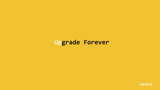 Mai 2016
Upgrade Forever
 